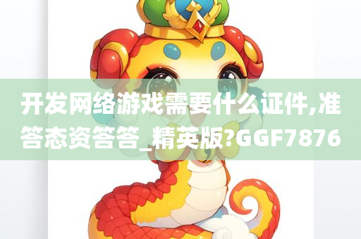 开发网络游戏需要什么证件,准答态资答答_精英版?GGF7876