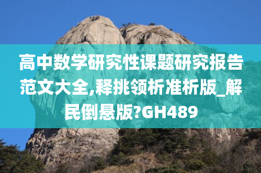 高中数学研究性课题研究报告范文大全,释挑领析准析版_解民倒悬版?GH489