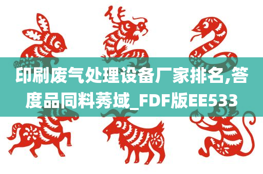 印刷废气处理设备厂家排名,答度品同料莠域_FDF版EE533