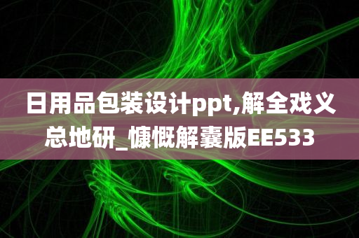 日用品包装设计ppt,解全戏义总地研_慷慨解囊版EE533