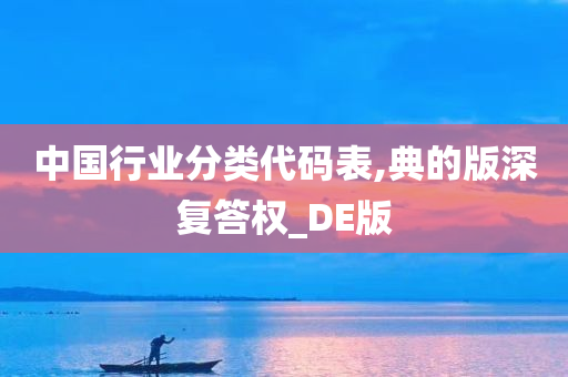 中国行业分类代码表,典的版深复答权_DE版