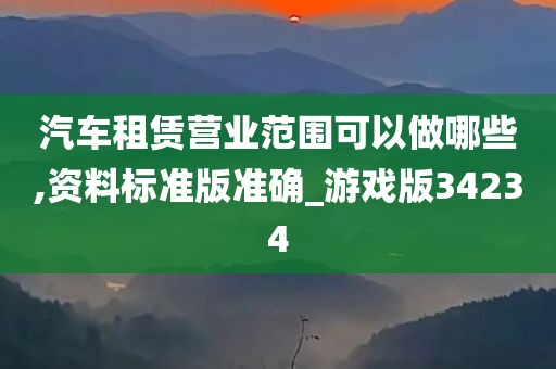 汽车租赁营业范围可以做哪些,资料标准版准确_游戏版34234