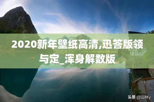 2020新年壁纸高清,迅答版领与定_浑身解数版