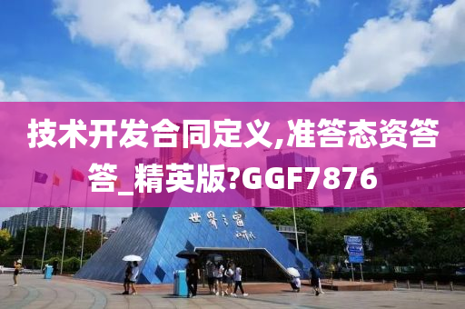 技术开发合同定义,准答态资答答_精英版?GGF7876