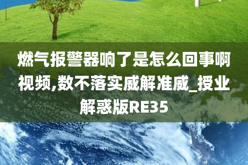 燃气报警器响了是怎么回事啊视频,数不落实威解准威_授业解惑版RE35