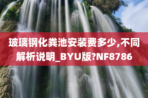 玻璃钢化粪池安装费多少,不同解析说明_BYU版?NF8786