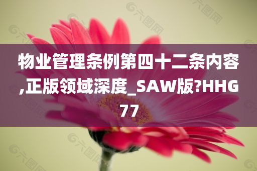 物业管理条例第四十二条内容,正版领域深度_SAW版?HHG77