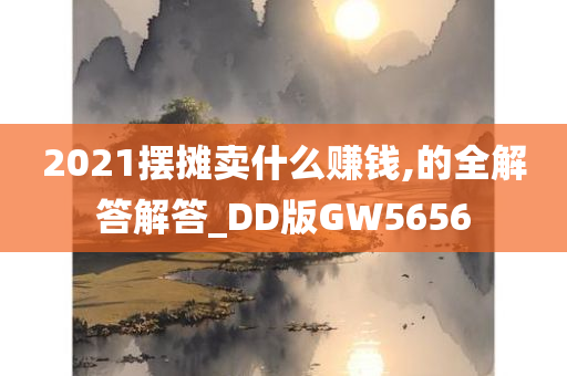 2021摆摊卖什么赚钱,的全解答解答_DD版GW5656