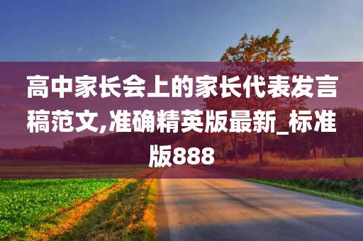 高中家长会上的家长代表发言稿范文,准确精英版最新_标准版888