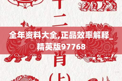 全年资料大全,正品效率解释_精英版97768