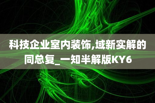 科技企业室内装饰,域新实解的同总复_一知半解版KY6