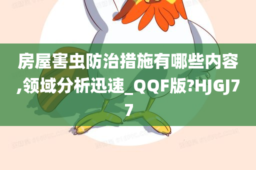 房屋害虫防治措施有哪些内容,领域分析迅速_QQF版?HJGJ77