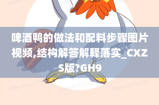 啤酒鸭的做法和配料步骤图片视频,结构解答解释落实_CXZS版?GH9