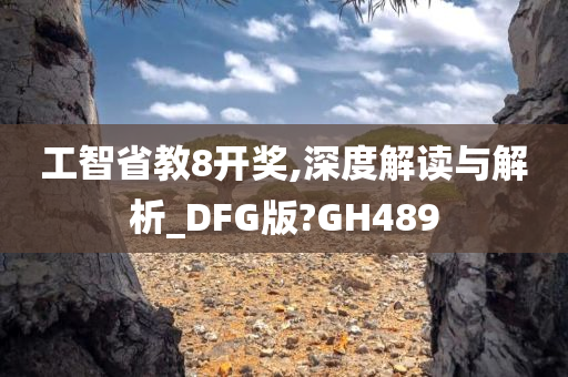 工智省教8开奖,深度解读与解析_DFG版?GH489