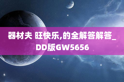 器材夫 旺快乐,的全解答解答_DD版GW5656