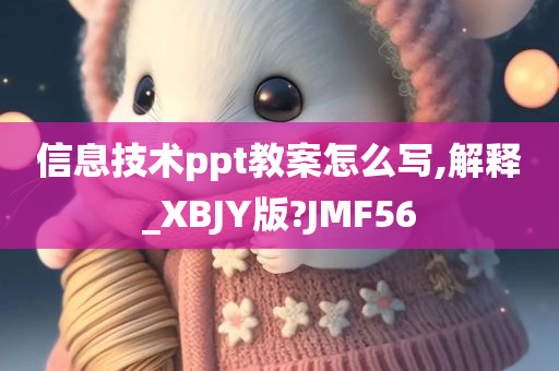 信息技术ppt教案怎么写,解释_XBJY版?JMF56