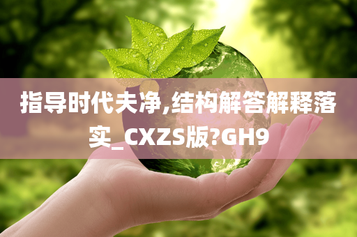 指导时代夫净,结构解答解释落实_CXZS版?GH9