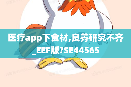 医疗app下食材,良莠研究不齐_EEF版?SE44565