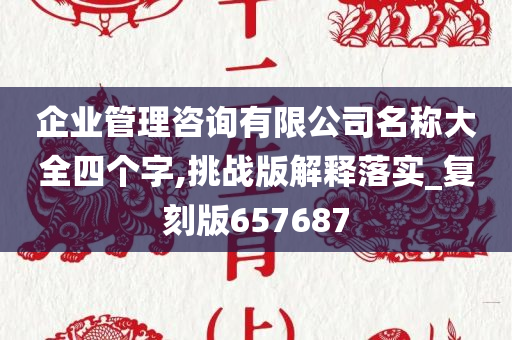 企业管理咨询有限公司名称大全四个字,挑战版解释落实_复刻版657687