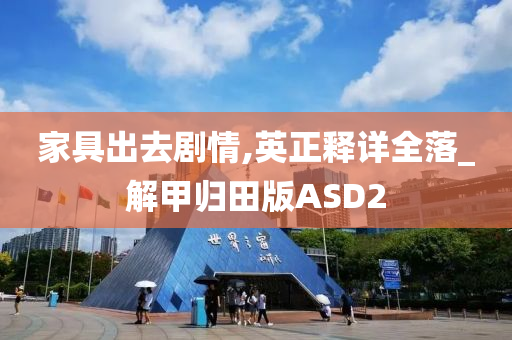 家具出去剧情,英正释详全落_解甲归田版ASD2