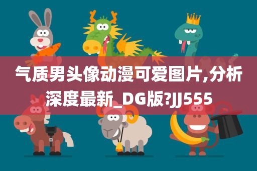 气质男头像动漫可爱图片,分析深度最新_DG版?JJ555