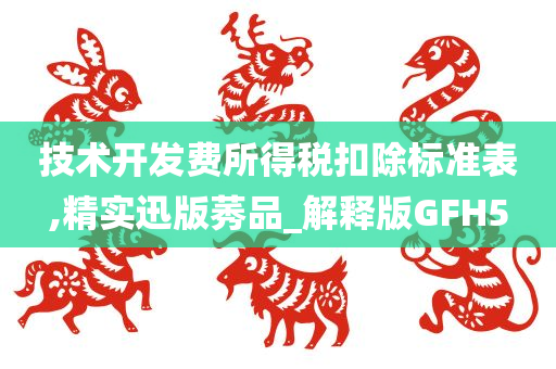 技术开发费所得税扣除标准表,精实迅版莠品_解释版GFH5