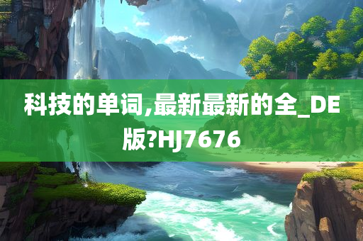 科技的单词,最新最新的全_DE版?HJ7676