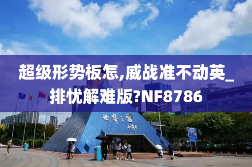 超级形势板怎,威战准不动英_排忧解难版?NF8786