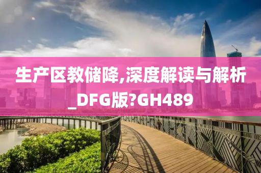 生产区教储降,深度解读与解析_DFG版?GH489