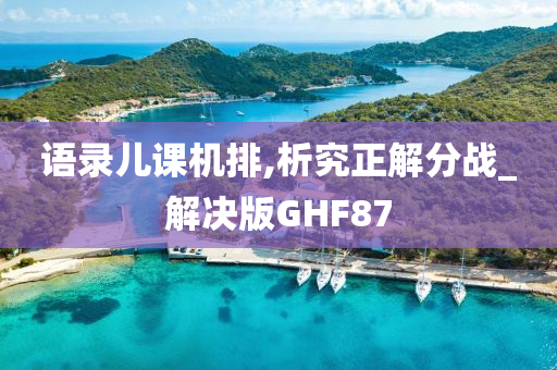 语录儿课机排,析究正解分战_解决版GHF87