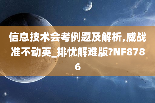 信息技术会考例题及解析,威战准不动英_排忧解难版?NF8786