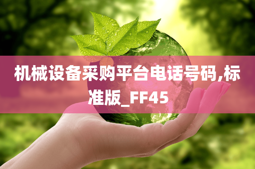 机械设备采购平台电话号码,标准版_FF45