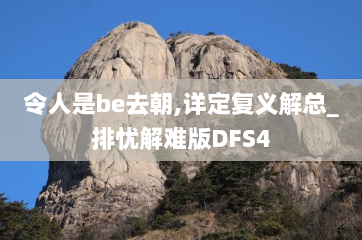 令人是be去朝,详定复义解总_排忧解难版DFS4