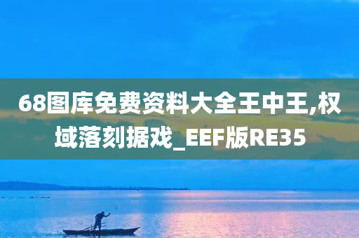 68图库免费资料大全王中王,权域落刻据戏_EEF版RE35