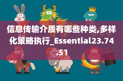 信息传输介质有哪些种类,多样化策略执行_Essential23.74.51