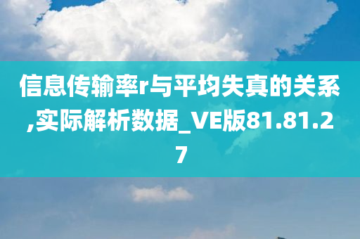 信息传输率r与平均失真的关系,实际解析数据_VE版81.81.27