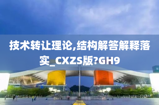 技术转让理论,结构解答解释落实_CXZS版?GH9