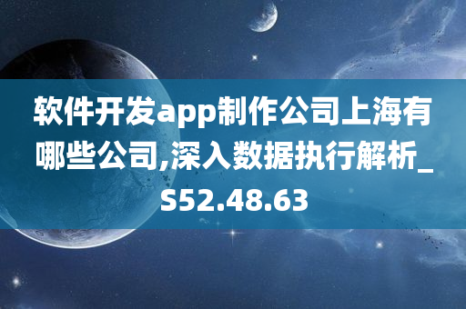 软件开发app制作公司上海有哪些公司,深入数据执行解析_S52.48.63