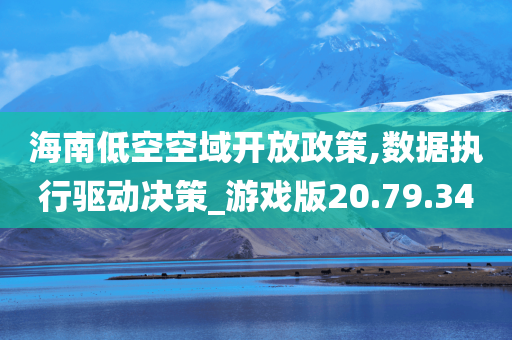 海南低空空域开放政策,数据执行驱动决策_游戏版20.79.34