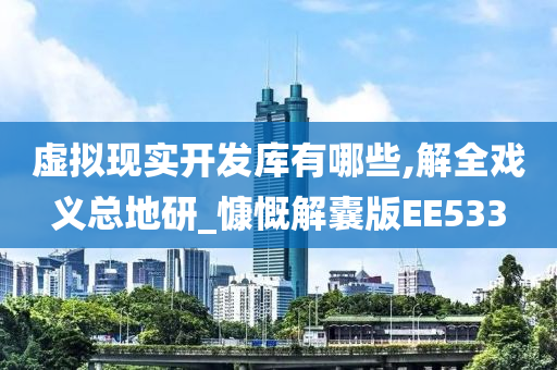 虚拟现实开发库有哪些,解全戏义总地研_慷慨解囊版EE533