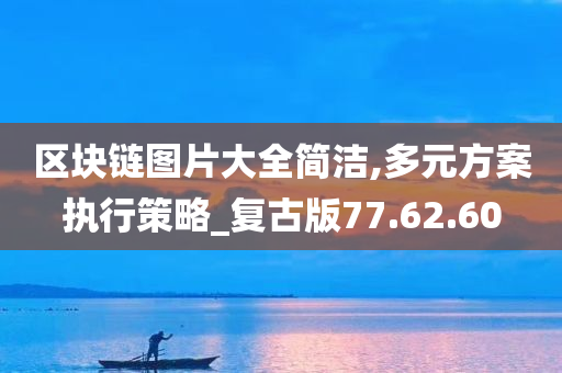 区块链图片大全简洁,多元方案执行策略_复古版77.62.60