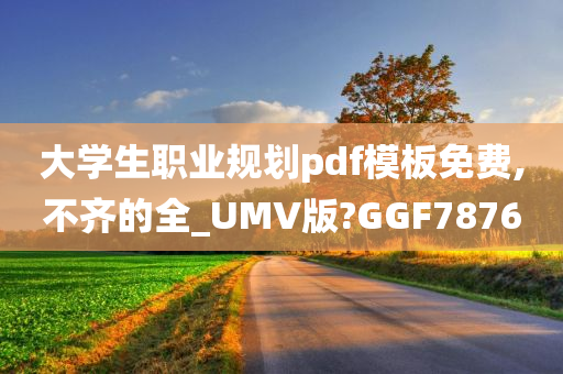 大学生职业规划pdf模板免费,不齐的全_UMV版?GGF7876