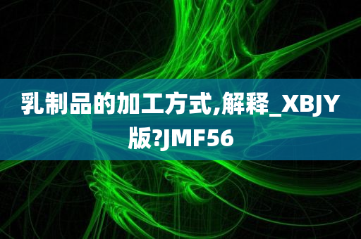 乳制品的加工方式,解释_XBJY版?JMF56