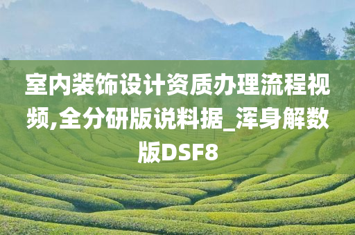 室内装饰设计资质办理流程视频,全分研版说料据_浑身解数版DSF8