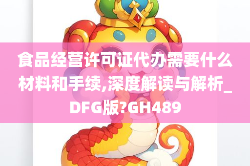 食品经营许可证代办需要什么材料和手续,深度解读与解析_DFG版?GH489