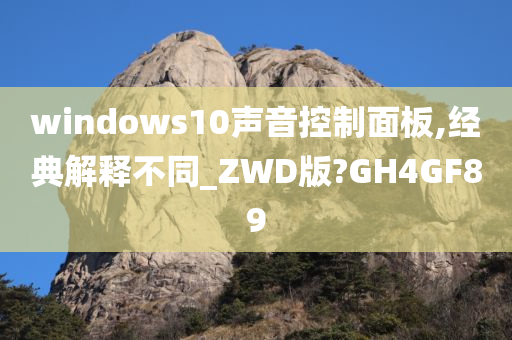 windows10声音控制面板,经典解释不同_ZWD版?GH4GF89