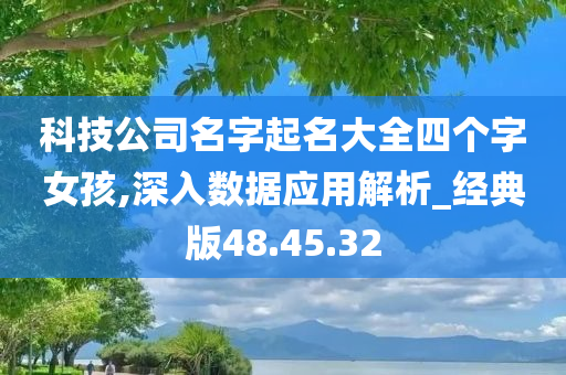 科技公司名字起名大全四个字女孩,深入数据应用解析_经典版48.45.32