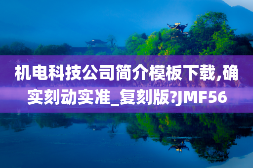 机电科技公司简介模板下载,确实刻动实准_复刻版?JMF56