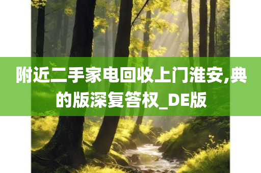 附近二手家电回收上门淮安,典的版深复答权_DE版