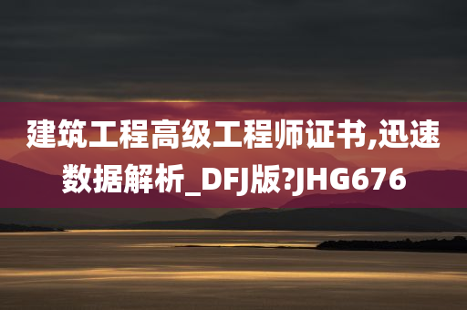 建筑工程高级工程师证书,迅速数据解析_DFJ版?JHG676